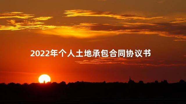 2022年个人土地承包合同协议书