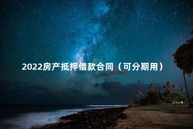 2022房产抵押借款合同（可分期用）