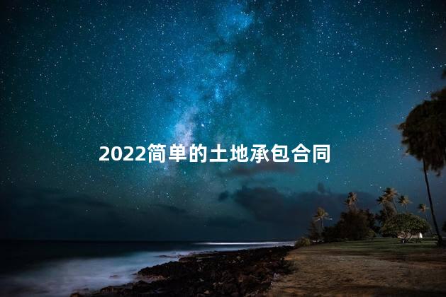 2022简单的土地承包合同