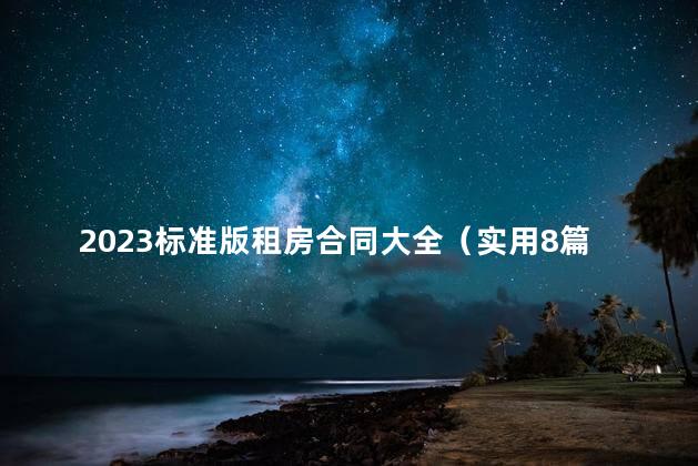 2023标准版租房合同大全（实用8篇）