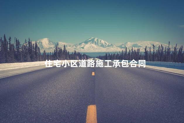 住宅小区道路施工承包合同