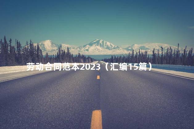 劳动合同范本2023（汇编15篇）