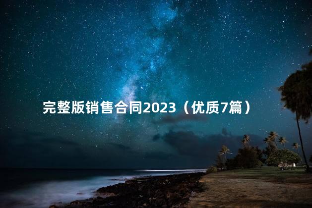 完整版销售合同2023（优质7篇）