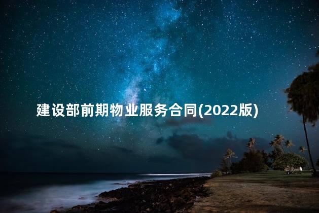 建设部前期物业服务合同(2022版)