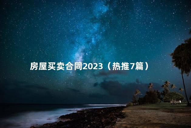 房屋买卖合同2023（热推7篇）