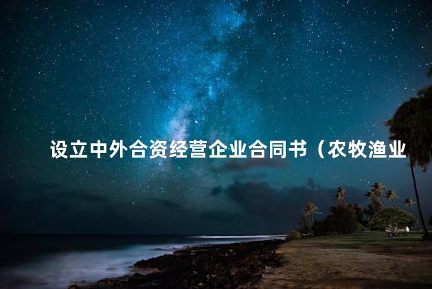 设立中外合资经营企业合同书（农牧渔业）