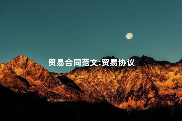 贸易合同范文:贸易协议 贸易合同范文:贸易协议