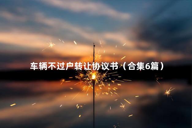 车辆不过户转让协议书（合集6篇）