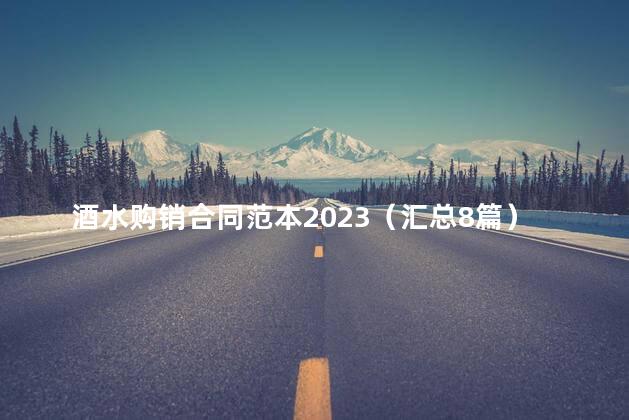 酒水购销合同范本2023（汇总8篇）